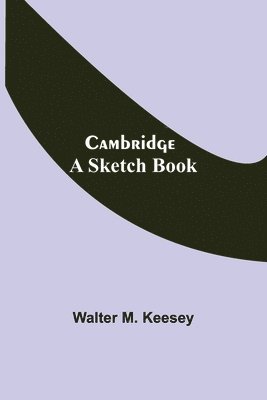 Cambridge; A Sketch Book 1