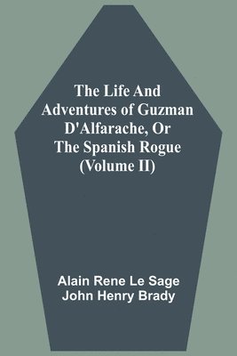 Alain Rene Le Sage, John Henry Brady - Life And Adventures Of Guzman D'Alfarache, Or The Spanish Rogue (Volume II), Häftad