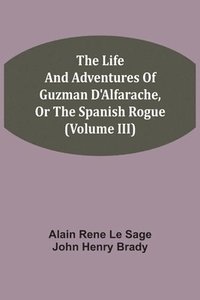 bokomslag The Life And Adventures Of Guzman D'Alfarache, Or The Spanish Rogue (Volume III)