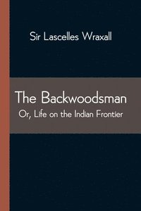 bokomslag The Backwoodsman; Or, Life on the Indian Frontier