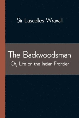 bokomslag The Backwoodsman; Or, Life on the Indian Frontier