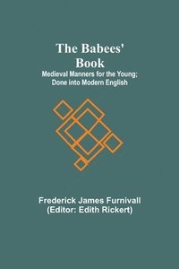 bokomslag The Babees' Book; Medieval Manners for the Young; Done into Modern English