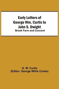 bokomslag Early Letters of George Wm. Curtis to John S. Dwight; Brook Farm and Concord