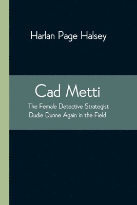 bokomslag Cad Metti, The Female Detective Strategist Dudie Dunne Again in the Field