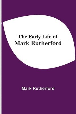 bokomslag The Early Life of Mark Rutherford