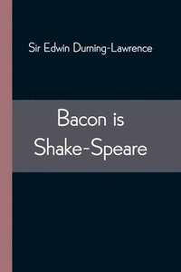 bokomslag Bacon is Shake-Speare; Together with a Reprint of Bacon's Promus of Formularies and Elegancies