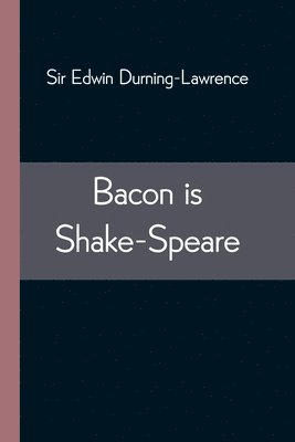 Bacon is Shake-Speare; Together with a Reprint of Bacon's Promus of Formularies and Elegancies 1