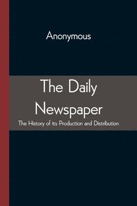 bokomslag The Daily Newspaper The History of its Production and Distibution