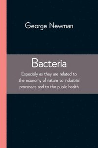 bokomslag Bacteria; Especially as they are related to the economy of nature to industrial processes and to the public health