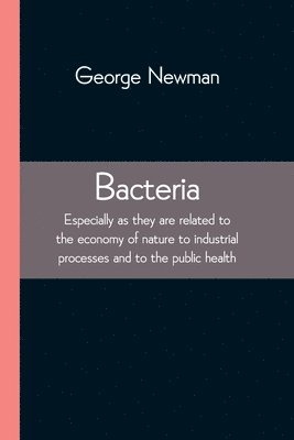 Bacteria; Especially as they are related to the economy of nature to industrial processes and to the public health 1