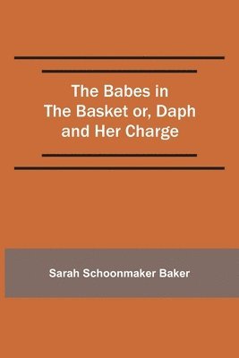bokomslag The Babes in the Basket or, Daph and Her Charge