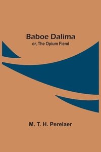 bokomslag Baboe Dalima; or, The Opium Fiend