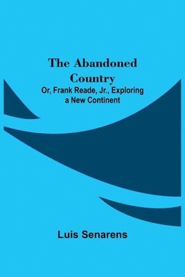 Abandoned Country; or, Frank Reade, Jr., Exploring a New Continent.