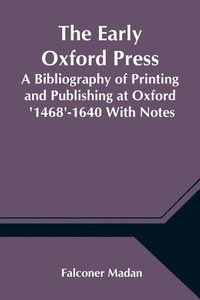 bokomslag The Early Oxford Press A Bibliography of Printing and Publishing at Oxford '1468'-1640 With Notes, Appendixes and Illustrations