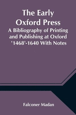 bokomslag Early Oxford Press A Bibliography of Printing and Publishing at Oxford '1468'-1640 With Notes, Appendixes and Illustrations