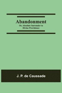 bokomslag Abandonment; or, Absolute Surrender to Divine Providence