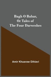 bokomslag Bagh O Bahar, or Tales of the Four Darweshes