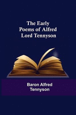 Baron Alfred Tennyson - Early Poems of Alfred Lord Tennyson, Häftad