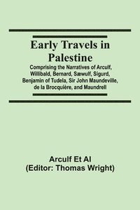 bokomslag Early Travels in Palestine; Comprising the Narratives of Arculf, Willibald, Bernard, Saewulf, Sigurd, Benjamin of Tudela, Sir John Maundeville, de la Brocquiere, and Maundrell