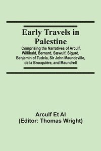 bokomslag Early Travels in Palestine; Comprising the Narratives of Arculf, Willibald, Bernard, Swulf, Sigurd, Benjamin of Tudela, Sir John Maundeville, de la Brocquire, and Maundrell