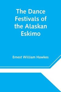 bokomslag The Dance Festivals of the Alaskan Eskimo