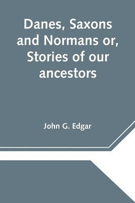 bokomslag Danes, Saxons and Normans or, Stories of our ancestors