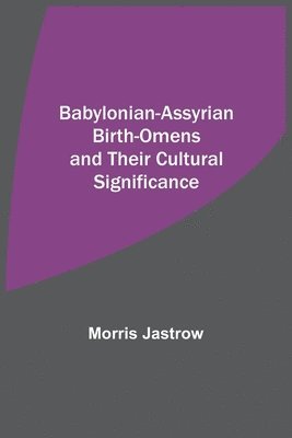 Babylonian-Assyrian Birth-Omens and Their Cultural Significance