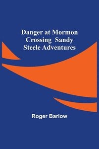 bokomslag Danger at Mormon Crossing Sandy Steele Adventures