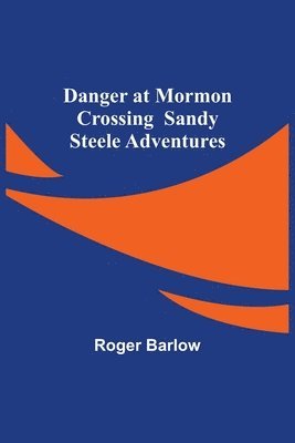 Danger at Mormon Crossing Sandy Steele Adventures 1