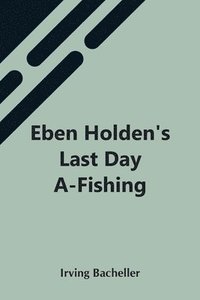 bokomslag Eben Holden'S Last Day A-Fishing