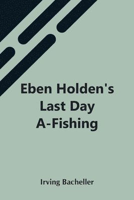 Eben Holden'S Last Day A-Fishing 1