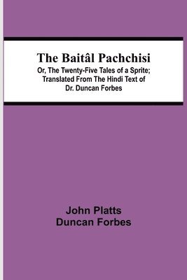 Duncan Forbes John Platts, John Platts, Duncan Forbes - Baitâl Pachchisi; Or, The Twenty-Five Tales of a Sprite; Translated From The Hindi Text of Dr. Duncan Forbes, Häftad