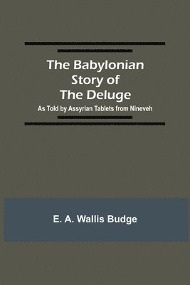 Babylonian Story of the Deluge; As Told by Assyrian Tablets from Nineveh