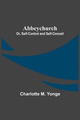 bokomslag Abbeychurch; Or, Self-Control and Self-Conceit