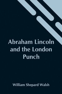 bokomslag Abraham Lincoln And The London Punch; Cartoons, Comments And Poems, Published In The London Charivari, During The American Civil War (1861-1865)
