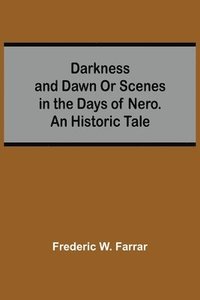 bokomslag Darkness And Dawn Or Scenes In The Days Of Nero. An Historic Tale