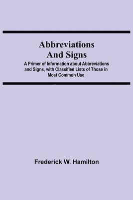 bokomslag Abbreviations and Signs; A Primer of Information about Abbreviations and Signs, with Classified Lists of Those in Most Common Use