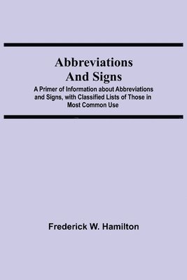Abbreviations and Signs; A Primer of Information about Abbreviations and Signs, with Classified Lists of Those in Most Common Use