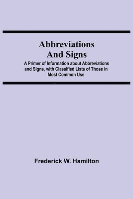 Abbreviations and Signs; A Primer of Information about Abbreviations and Signs, with Classified Lists of Those in Most Common Use 1