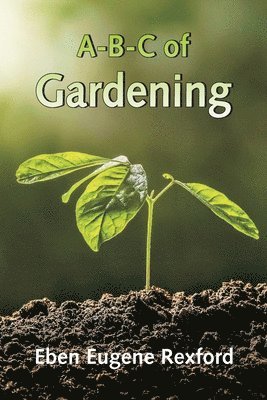 Eben Eugene Rexford - A-B-C Of Gardening, Häftad