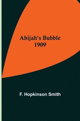 F Hopkinson Smith, F. Hopkinson Smith - Abijah's Bubble 1909, Häftad