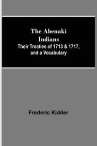 bokomslag The Abenaki Indians; Their Treaties of 1713 & 1717, and a Vocabulary