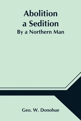 Abolition a Sedition; By a Northern Man 1