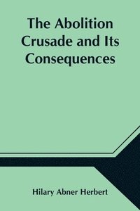 bokomslag Abolition Crusade and Its Consequences; Four Periods of American History