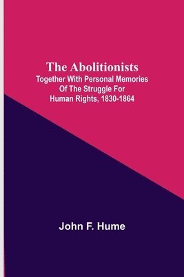bokomslag The Abolitionists; Together With Personal Memories Of The Struggle For Human Rights, 1830-1864