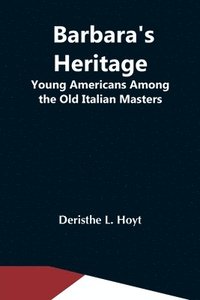 bokomslag Barbara'S Heritage; Young Americans Among The Old Italian Masters