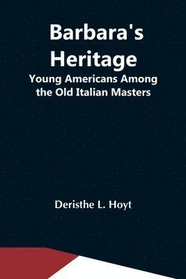 Barbara'S Heritage; Young Americans Among The Old Italian Masters 1