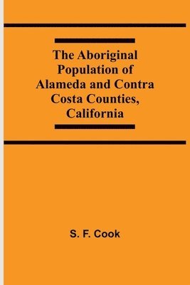 bokomslag The Aboriginal Population Of Alameda And Contra Costa Counties, California