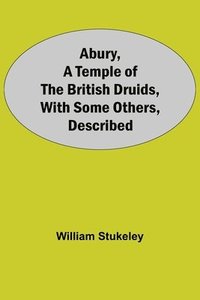 bokomslag Abury, A Temple Of The British Druids, With Some Others, Described
