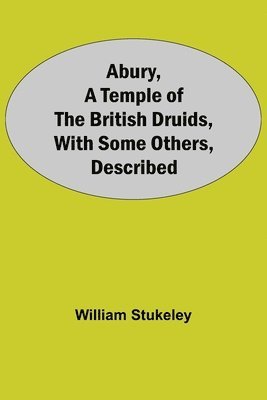 bokomslag Abury, A Temple Of The British Druids, With Some Others, Described